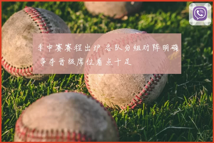 季中赛赛程出炉 各队分组对阵明确 争夺晋级席位看点十足