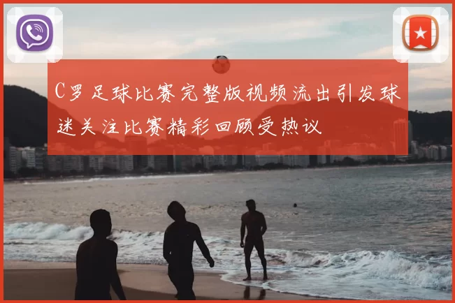 C罗足球比赛完整版视频流出引发球迷关注比赛精彩回顾受热议