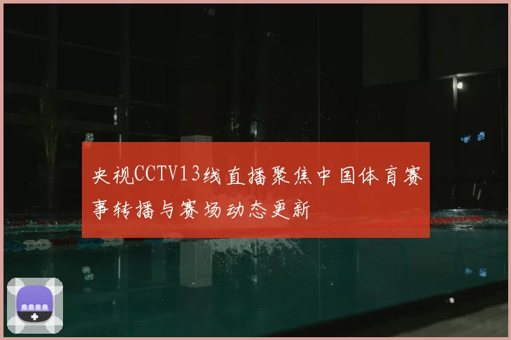 央视CCTV13线直播聚焦中国体育赛事转播与赛场动态更新