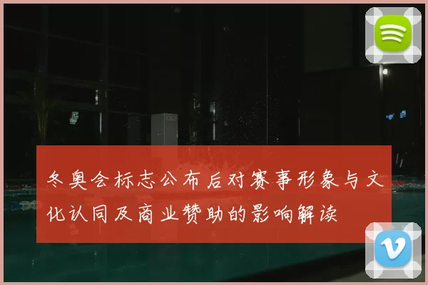 冬奥会标志公布后对赛事形象与文化认同及商业赞助的影响解读