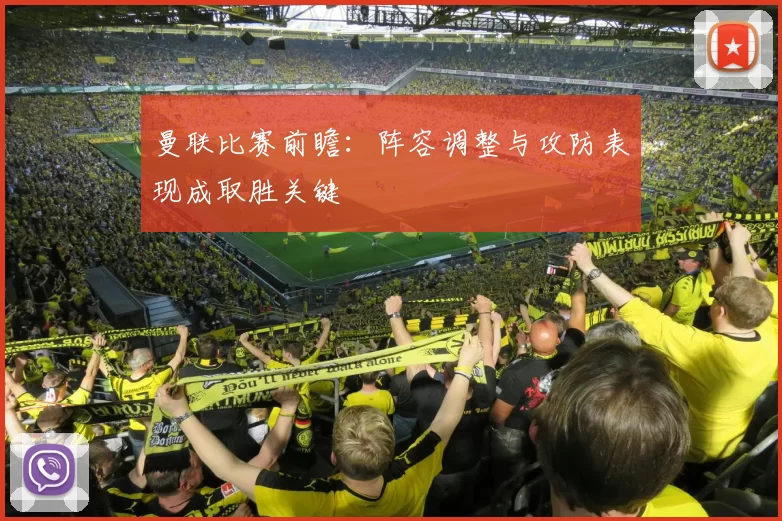 曼联比赛前瞻：阵容调整与攻防表现成取胜关键
